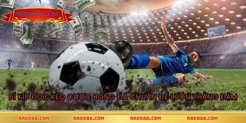 Bí kíp đọc kèo cược bóng đá chuẩn để luôn thắng đậm