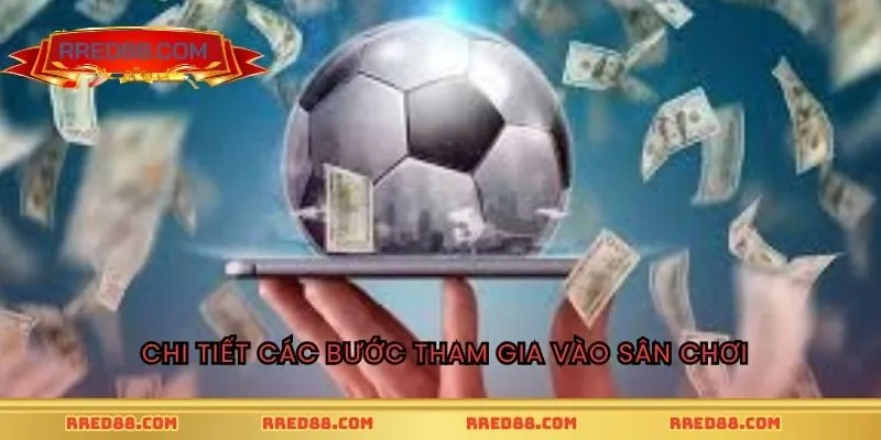 Chi tiết các bước tham gia vào sân chơi