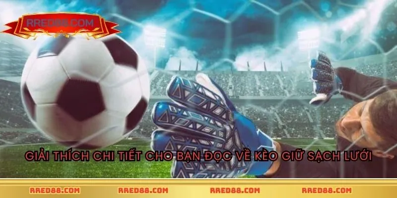 Giải thích chi tiết cho bạn đọc về kèo giữ sạch lưới