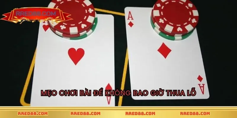 Mẹo chơi bài để không bao giờ thua lỗ