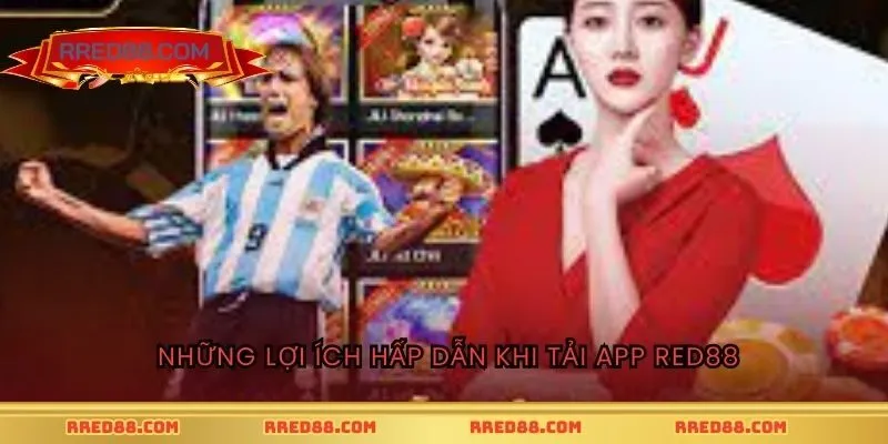 Những lợi ích hấp dẫn khi tải app RED88