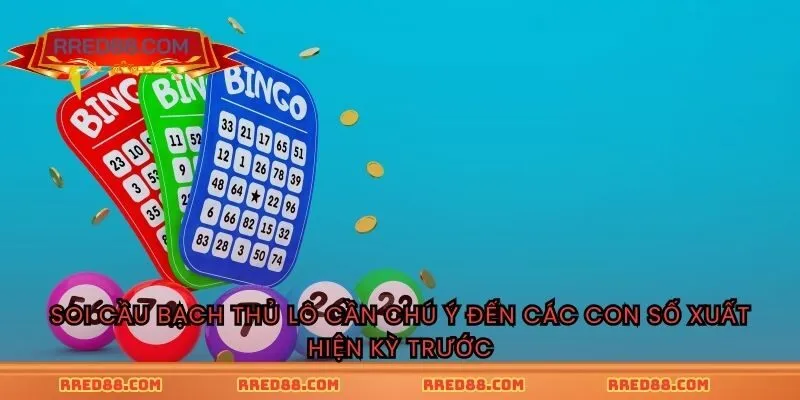 Soi cầu bạch thủ lô cần chú ý đến các con số xuất hiện kỳ trước