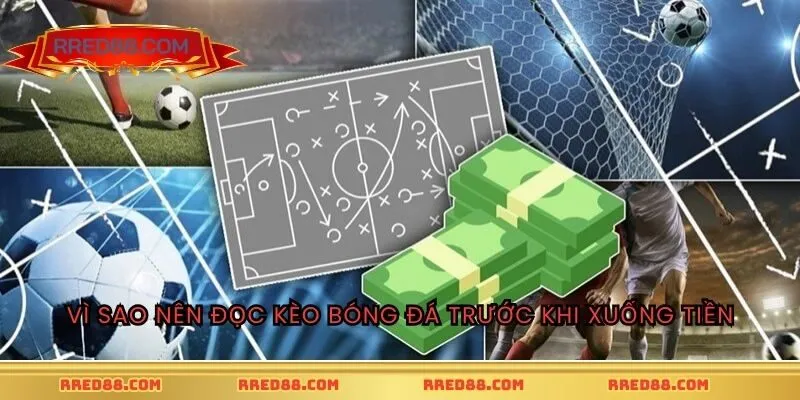 Vì sao nên đọc kèo bóng đá trước khi xuống tiền